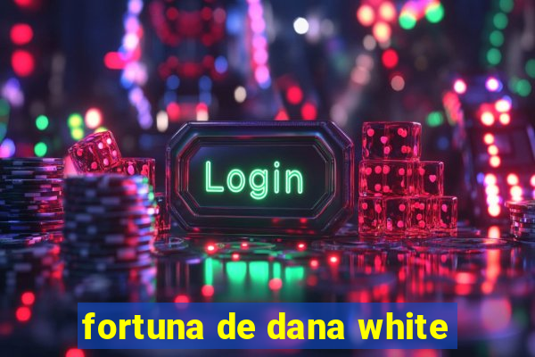 fortuna de dana white